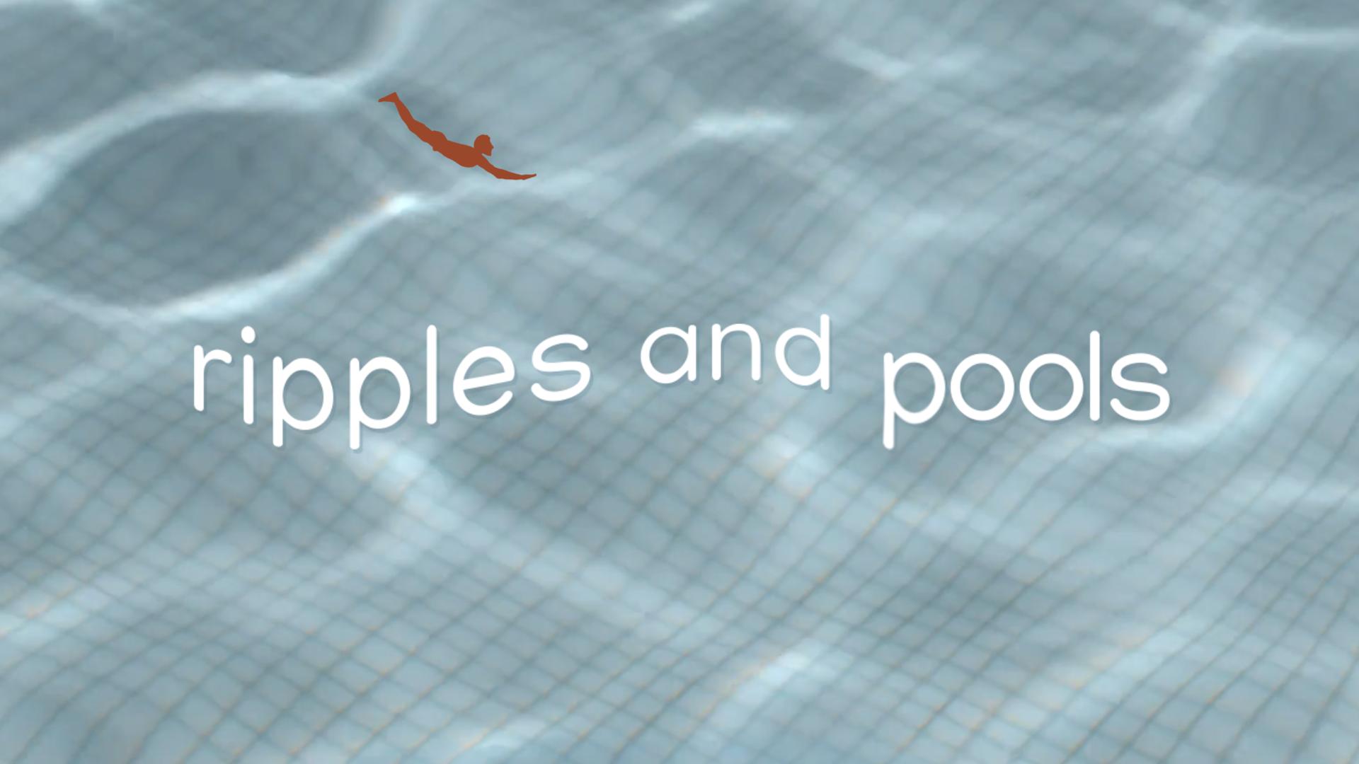ripples and pools