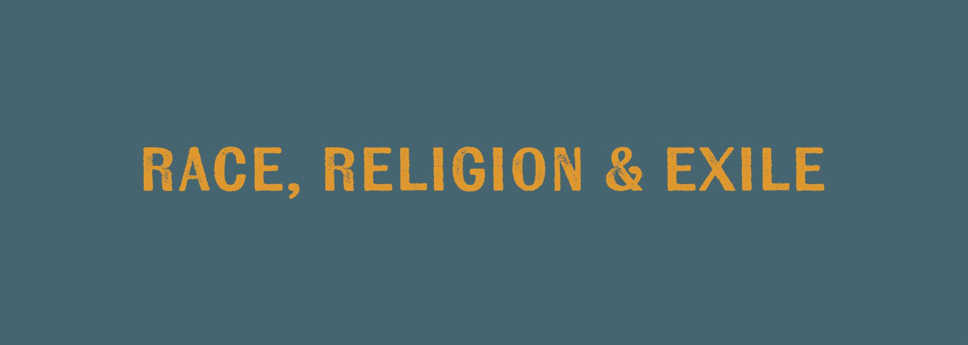Race, Religion & Exile