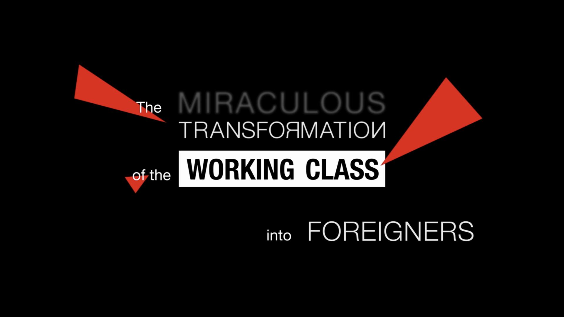 The Miraculous Transformation of the Working Class Into Foreigners